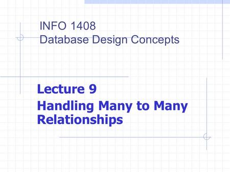 Lecture 9 Handling Many to Many Relationships INFO 1408 Database Design Concepts.
