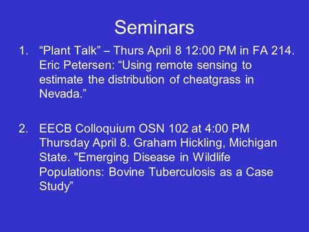 Seminars 1.“Plant Talk” – Thurs April 8 12:00 PM in FA 214. Eric Petersen: “ Using remote sensing to estimate the distribution of cheatgrass in Nevada.”