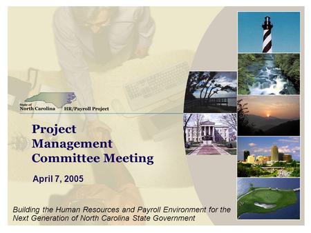Project Management Committee Meeting April 7, 2005 Building the Human Resources and Payroll Environment for the Next Generation of North Carolina State.