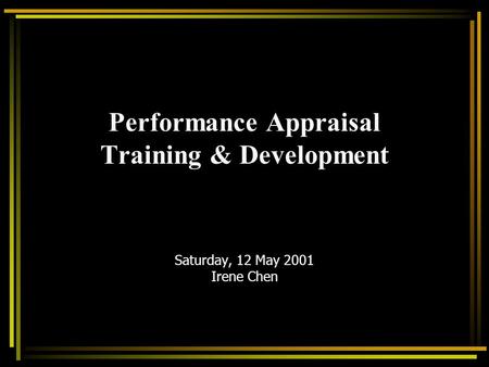 Performance Appraisal Training & Development Saturday, 12 May 2001 Irene Chen.