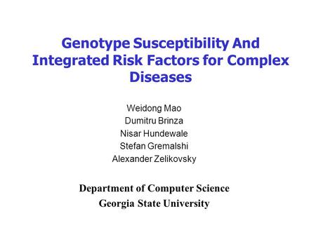 Genotype Susceptibility And Integrated Risk Factors for Complex Diseases Weidong Mao Dumitru Brinza Nisar Hundewale Stefan Gremalshi Alexander Zelikovsky.