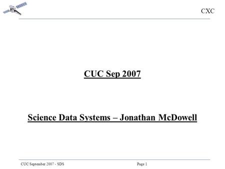 CXC CUC September 2007 - SDS Page 1 CUC Sep 2007 Science Data Systems – Jonathan McDowell.