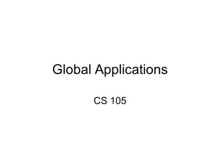 Global Applications CS 105. Introduction The growth in computer speed, power, and pervasiveness took even the experts by surprise. –I think there is a.