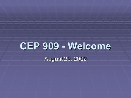 CEP 909 - Welcome August 29, 2002. Matthew J. Koehler August 29, 2002CEP 909 - Cognition and Technology Who’s Who?  Team up with someone you don’t know.