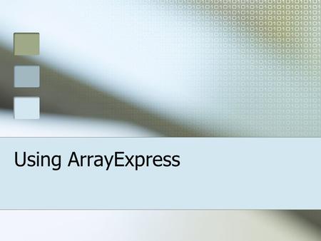 Using ArrayExpress. ArrayExpress is an international public repository for well-annotated microarray data, including gene expression, comparative genomic.