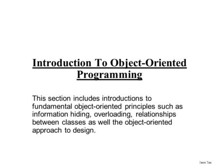 James Tam Introduction To Object-Oriented Programming This section includes introductions to fundamental object-oriented principles such as information.