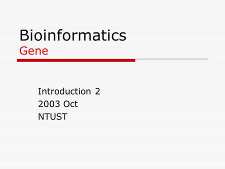 Bioinformatics Gene Introduction 2 2003 Oct NTUST.