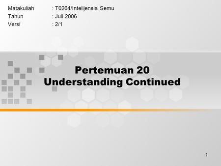 1 Pertemuan 20 Understanding Continued Matakuliah: T0264/Intelijensia Semu Tahun: Juli 2006 Versi: 2/1.