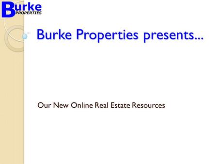 Burke Properties presents... Our New Online Real Estate Resources.