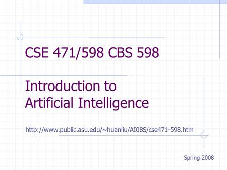 CSE 471/598 CBS 598 Introduction to Artificial Intelligence Spring 2008