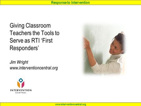Giving Classroom Teachers the Tools to Serve as RTI ‘First Responders’ Jim Wright www.interventioncentral.org.