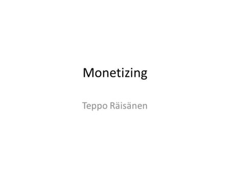 Monetizing Teppo Räisänen. Monetizing We can monetize our app in few ways – Ads – Micro payments / Facebook credits – Subscriptions.