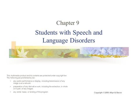Students with Speech and Language Disorders Chapter 9 This multimedia product and its contents are protected under copyright law. The following are prohibited.