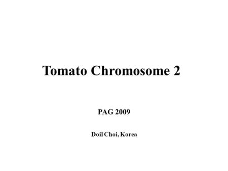 Tomato Chromosome 2 PAG 2009 Doil Choi, Korea. Summary of chromosome 2 sequencing 142 cM 129cM CNR (?) 13.0 40.048.0 78.0100.0120.0 142.0 Markers (cM)