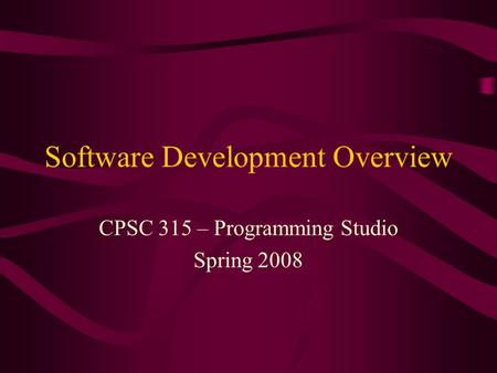 Software Development Overview CPSC 315 – Programming Studio Spring 2008.