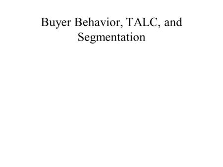 Buyer Behavior, TALC, and Segmentation. Customer decision process Problem Recognition Information Search Alternative Evaluation Choice and Purchase Post-purchase.