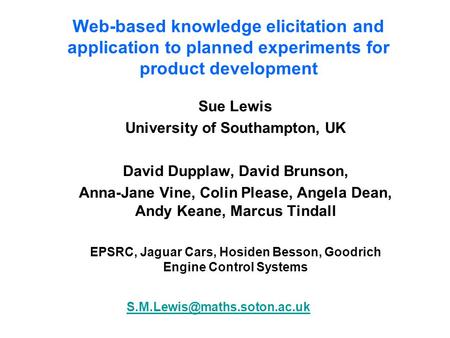 Web-based knowledge elicitation and application to planned experiments for product development Sue Lewis University of Southampton, UK David Dupplaw, David.