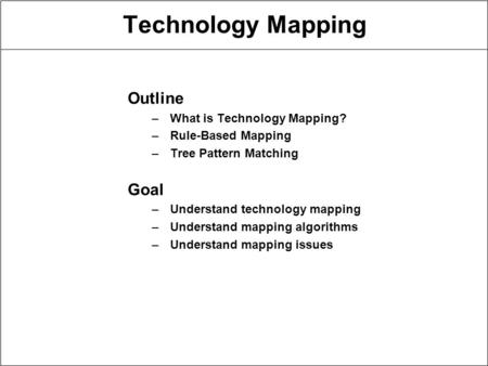 Technology Mapping Outline Goal What is Technology Mapping?