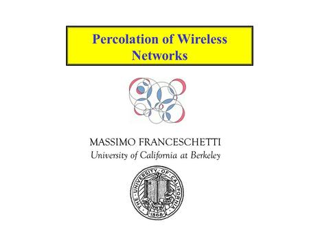 MASSIMO FRANCESCHETTI University of California at Berkeley Percolation of Wireless Networks.