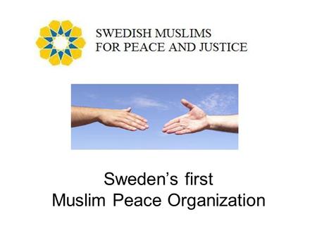 Sweden’s first Muslim Peace Organization. Vision The vision of Swedish Muslims for Peace and Justice is to become one of the premier organizations in.