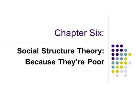 Chapter Six: Social Structure Theory: Because They’re Poor.