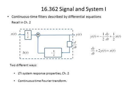 16.362 Signal and System I Continuous-time filters described by differential equations + Recall in Ch. 2 Continuous time Fourier transform. LTI system.