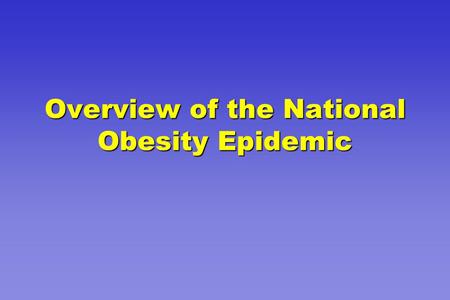 Overview of the National Obesity Epidemic. Assuring the Conditions for Population Health Employers and Business Academia Governmental Public Health Infrastructure.