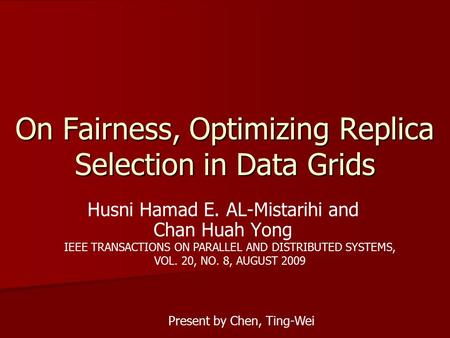 On Fairness, Optimizing Replica Selection in Data Grids Husni Hamad E. AL-Mistarihi and Chan Huah Yong IEEE TRANSACTIONS ON PARALLEL AND DISTRIBUTED SYSTEMS,