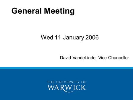 Wed 11 January 2006 General Meeting David VandeLinde, Vice-Chancellor.