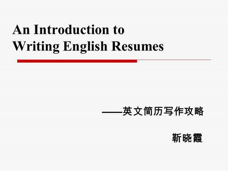 An Introduction to Writing English Resumes —— 英文简历写作攻略 靳晓霞.