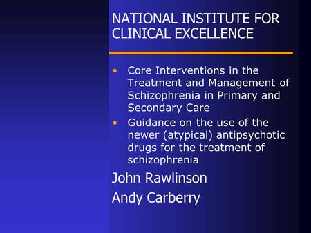 NATIONAL INSTITUTE FOR CLINICAL EXCELLENCE Core Interventions in the Treatment and Management of Schizophrenia in Primary and Secondary Care Guidance on.