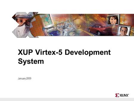 XUP Virtex-5 Development System January 2009. XUP Virtex52 Introducing XUPV5-LX110T A powerful and versatile platform packaged and priced for Academia!