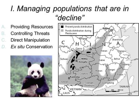 I. Managing populations that are in “decline” A.Providing Resources B.Controlling Threats C.Direct Manipulation D.Ex situ Conservation.