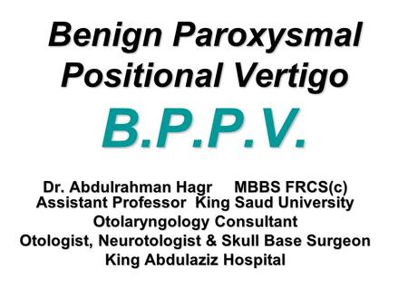 Benign Paroxysmal Positional Vertigo B.P.P.V.