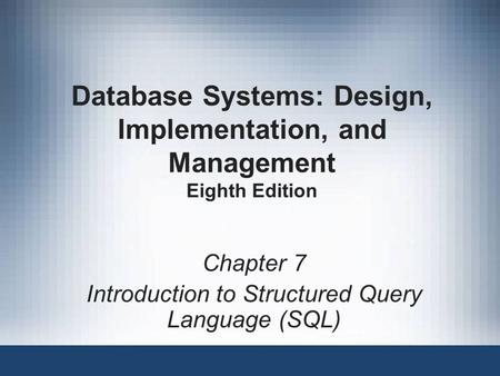 Database Systems: Design, Implementation, and Management Eighth Edition Chapter 7 Introduction to Structured Query Language (SQL)