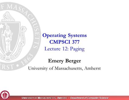 U NIVERSITY OF M ASSACHUSETTS, A MHERST Department of Computer Science Emery Berger University of Massachusetts, Amherst Operating Systems CMPSCI 377 Lecture.