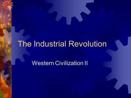 The Industrial Revolution Western Civilization II.