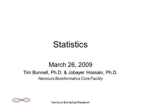 Nemours Biomedical Research Statistics March 26, 2009 Tim Bunnell, Ph.D. & Jobayer Hossain, Ph.D. Nemours Bioinformatics Core Facility.
