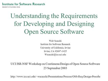 1 Understanding the Requirements for Developing and Designing Open Source Software Walt Scacchi Institute for Software Research University of California,