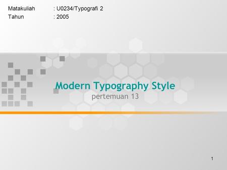 1 Matakuliah: U0234/Typografi 2 Tahun: 2005 Modern Typography Style pertemuan 13.
