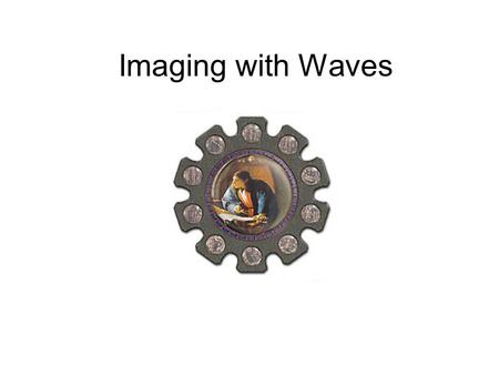 Imaging with Waves. How good is the eye? 100 - 50  m resolution.