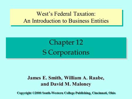 Chapter 12 S Corporations Chapter 12 S Corporations Copyright ©2000 South-Western College Publishing, Cincinnati, Ohio James E. Smith, William A. Raabe,
