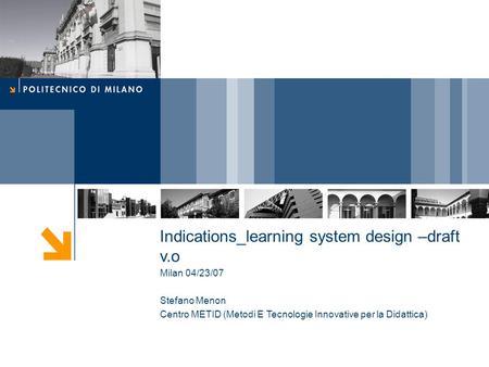 Indications_learning system design –draft v.o Milan 04/23/07 Stefano Menon Centro METID (Metodi E Tecnologie Innovative per la Didattica)