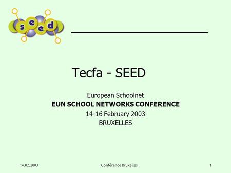 14.02.2003Conférence Bruxelles1 Tecfa - SEED European Schoolnet EUN SCHOOL NETWORKS CONFERENCE 14-16 February 2003 BRUXELLES.