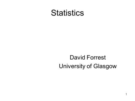 1 Statistics David Forrest University of Glasgow.