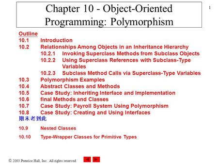  2003 Prentice Hall, Inc. All rights reserved. 1 Chapter 10 - Object-Oriented Programming: Polymorphism Outline 10.1 Introduction 10.2 Relationships Among.