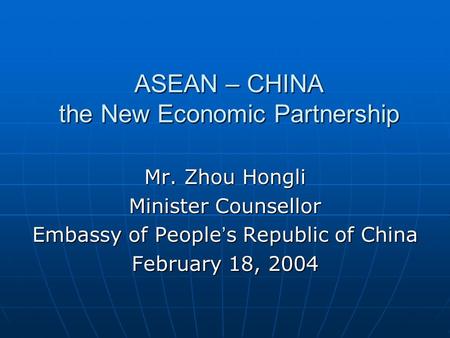 ASEAN – CHINA the New Economic Partnership Mr. Zhou Hongli Minister Counsellor Embassy of People ’ s Republic of China February 18, 2004.