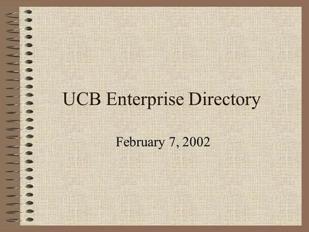 UCB Enterprise Directory February 7, 2002. History Refresher – Commissioning Statement Establish a framework for deploying and maintaining general purpose.