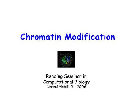 Chromatin Modification Reading Seminar in Computational Biology Naomi Habib 5.1.2006.