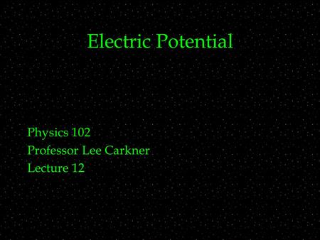 Electric Potential Physics 102 Professor Lee Carkner Lecture 12.